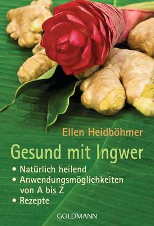 Gesund mit Ingwer de Ellen Heidböhmer