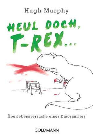 Heul doch, T-Rex! de Hugh Murphy