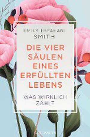 Die vier Säulen eines erfüllten Lebens de Emily Esfahani Smith