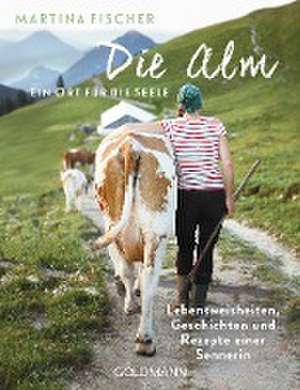 Die Alm - Ein Ort für die Seele de Martina Fischer