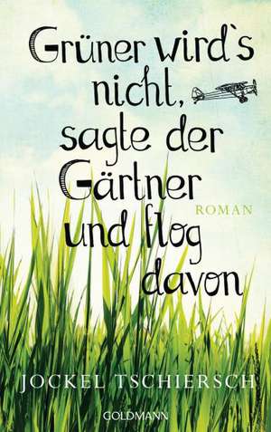 Grüner wird's nicht, sagte der Gärtner und flog davon de Jockel Tschiersch