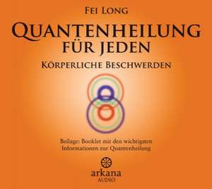 Quantenheilung für jeden - Körperliche Beschwerden de Fei Long