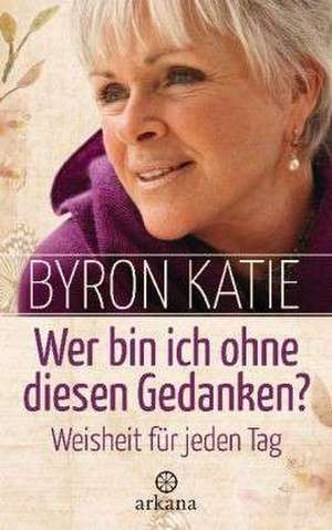 Wer bin ich ohne diesen Gedanken? de Byron Katie