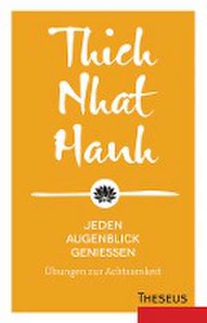 Jeden Augenblick genießen de Nhat Thich