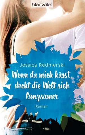 Wenn du mich küsst, dreht die Welt sich langsamer de Jessica Redmerski