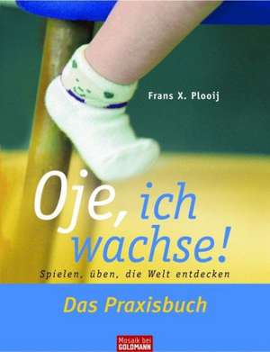 Oje, ich wachse! Das Praxisbuch de Frans X. Plooij