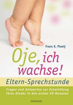 Oje, ich wachse! Eltern-Sprechstunde de Frans X. Plooij