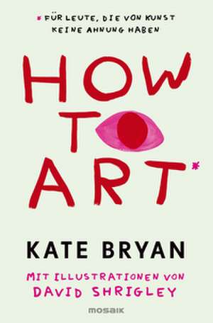 How to Art* de Kate Bryan