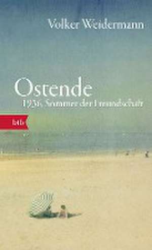 Ostende. 1936, Sommer der Freundschaft de Volker Weidermann