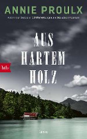 Aus hartem Holz de Annie Proulx