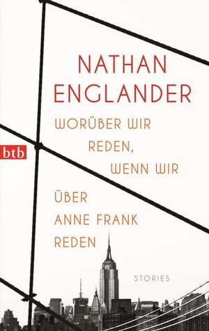 Worüber wir reden, wenn wir über Anne Frank reden de Nathan Englander