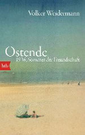 Ostende. 1936, Sommer der Freundschaft de Volker Weidermann