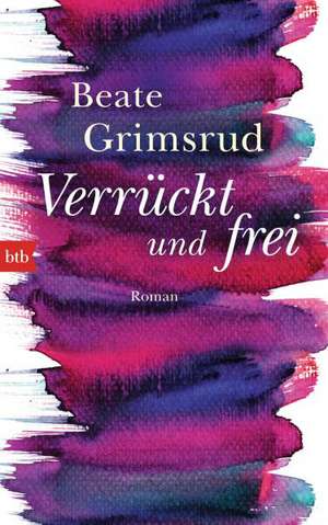 Verrückt und frei de Beate Grimsrud