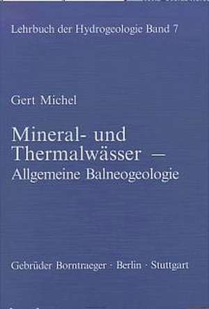 Lehrbuch der Hydrogeologie 7. Mineral- und Thermalwässer - Allgemeine Balneogeologie de Gert Michel