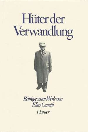 Hüter der Verwandlung de Elias Canetti