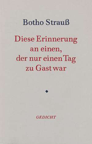 Diese Erinnerung an einen, der nur einen Tag zu Gast war de Botho Strauß