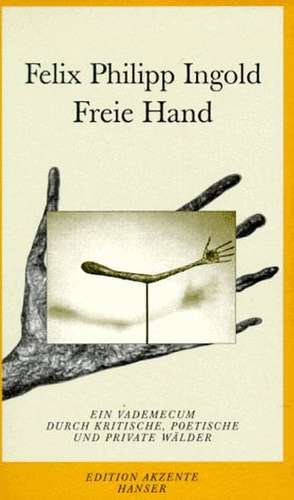 Freie Hand de Felix Philipp Ingold