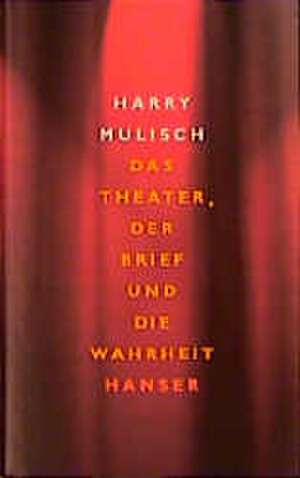 Das Theater, der Brief und die Wahrheit de Harry Mulisch