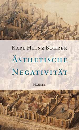 Ästhetische Negativität de Karl Heinz Bohrer