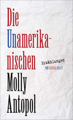 Die Unamerikanischen de Molly Antopol