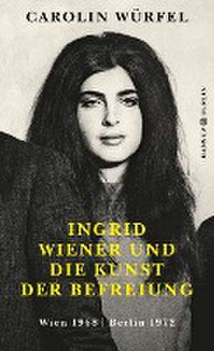 Ingrid Wiener und die Kunst der Befreiung de Carolin Würfel