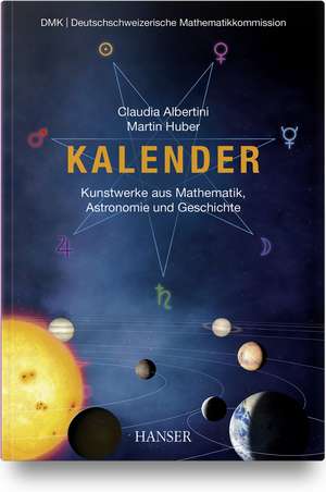 Kalender - Kunstwerke aus Mathematik, Astronomie und Geschichte de Claudia Albertini