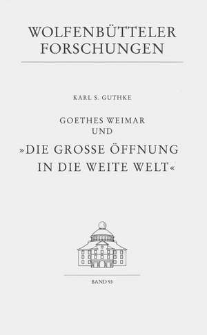 Goethes Weimar und "Die grosse Öffnung in die weite Welt" de Karl S Guthke