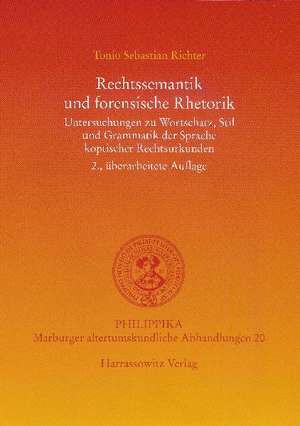 Rechtssemantik Und Forensische Rhetorik: Untersuchungen Zu Wortschatz, Stil Und Grammatik Der Sprache Koptischer Rechtsurkunden de Tonio S Richter