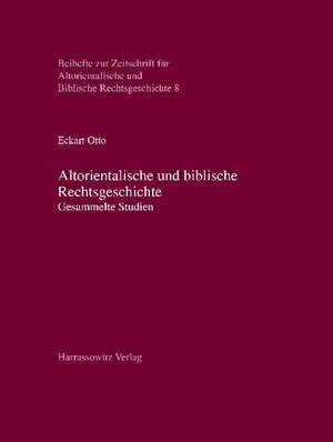 Altorientalische Und Biblische Rechtsgeschichte: Gesammelte Studien de Eckart Otto