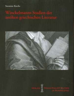 Winckelmanns Studien Der Antiken Griechischen Literatur: Mit Kommentaren Von Erika Simon de Susanne Kochs