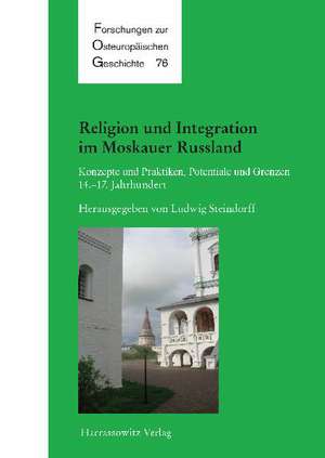 Religion Und Integration Im Moskauer Russland: Konzepte Und Praktiken, Potentiale Und Grenzen Im 14.-17. Jahrhundert de Ludwig Steindorff