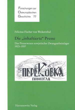 Die 'Inhaftierte' Presse: Das Pressewesen Sowjetischer Zwangsarbeitslager,1923-1937 de Felicitas Fischer von Weikersthal