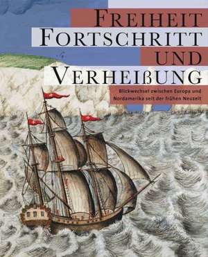 Freiheit, Fortschritt Und Verheissung: Blickwechsel Zwischen Europa Und Nordamerika Seit Der Fruhen Neuzeit de Claus Veltmann