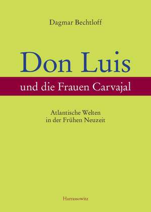 Don Luis und die Frauen Carvajal de Dagmar Bechtloff