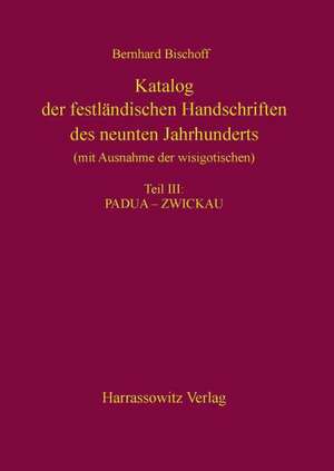 Katalog Der Festlandischen Handschriften Des Neunten Jahrhunderts (Mit Ausnahme Der Wisigotischen) Teil III: Aus Dem Nachlass Herausgeg de Bernhard Bischoff