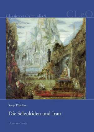 Die Seleukiden Und Iran: Die Seleukidische Herrschaftspolitik in Den Ostlichen Satrapien de Sonja Plischke