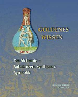 Goldenes Wissen. Die Alchemie - Substanzen, Synthesen, Symbolik de Petra Feuerstein-Herz