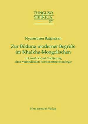 Zur Bildung Moderner Begriffe Im Khalkha-Mongolischen Mit Ausblick Auf Etablierung Einer Verbindlichen Wirtschaftsterminologie