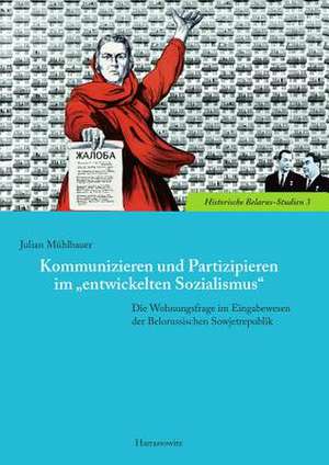 Kommunizieren Und Partizipieren Im 'Entwickelten Sozialismus': Die Wohnungsfrage Im Eingabewesen Der Belorussischen Sowjetrepublik de Julian Mühlbauer