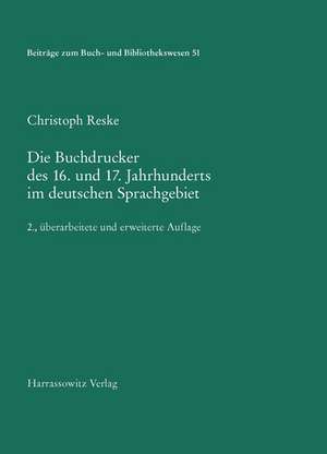 Die Buchdrucker Des 16. Und 17. Jahrhunderts Im Deutschen Sprachgebiet: Auf Der Grundlage Des Gleichnamigen Werks Von Josef Benzing. 2., Uberarbeitete de Christoph Reske