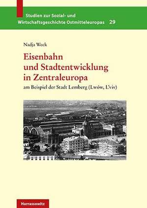 Eisenbahn und Stadtentwicklung in Zentraleuropa de Nadja Weck