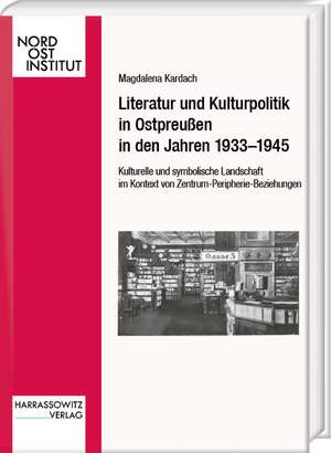 Literatur und Kulturpolitik in Ostpreußen in den Jahren 1933-1945 de Magdalena Kardach