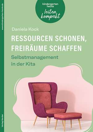 Ressourcen schonen, Freiräume schaffen. Selbstmanagement in der Kita de Daniela Kock