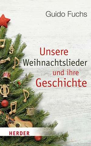 Unsere Weihnachtslieder und ihre Geschichte de Guido Fuchs