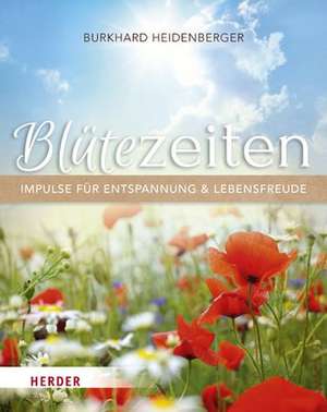 Blütezeiten. Impulse für Entspannung und Lebensfreude de Burkhard Heidenberger