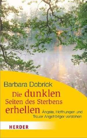 Die dunklen Seiten des Sterbens erhellen de Barbara Dobrick