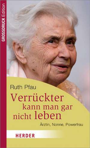 Verrückter kann man gar nicht leben de Ruth Pfau