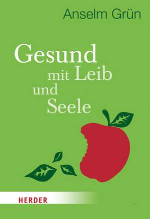 Gesund mit Leib und Seele de Anselm Grün