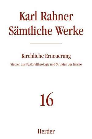 Sämtliche Werke 16. Kirchliche Erneuerung de Karl Rahner