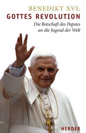 Gottes Revolution - Die Botschaft des Papstes an die Jugend der Welt de Benedikt XVI.